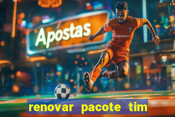 renovar pacote tim beta antes do prazo